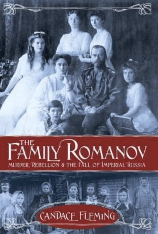 The Family Romanov: Murder, Rebellion and the fall of Imperial Russia by Candace Fleming by Candace Fleming